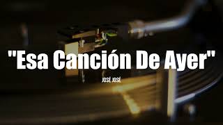 ESA CANCIÓN DE AYER - José José (LETRA)