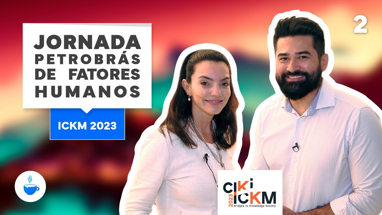 Série ICKM 2023 |2 de 10| Jornada Petrobrás de Fatores Humanos