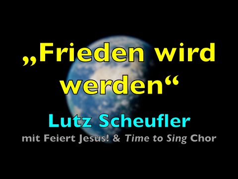 Frieden wird werden – Lyrics, mit Liedtext | Lutz Scheufler + Chor + Bläser | Jesus Anbetung