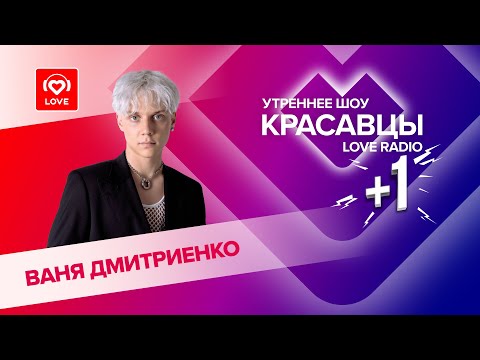 Ваня Дмитриенко о треках «Прятки» и «Хатико» и туре «На одной Орбите» | Красавцы Love Radio
