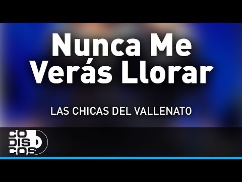 Nunca Me Veras Llorar, Las Chicas Del Vallenato - Audio
