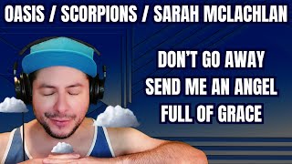 FIRST TIME- Oasis/Scorpions/Sarah McLachlan- &quot;Don&#39;t Go Away&quot;, &quot;Send Me An Angel&quot; &amp; &quot;Full Of Grace&quot;