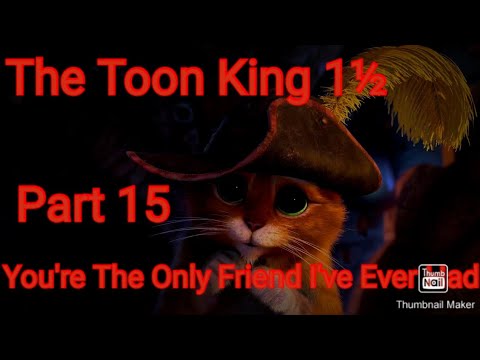 The Toon King 1½ Part 15 - You're The Only Friend I've Ever Had