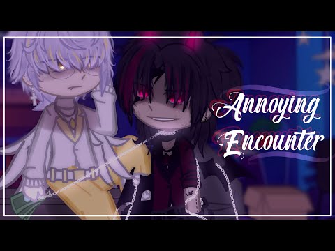 || Annoying Encounter || [GCMM BL] // ORIGINAL // | Unfinished | [ Casti☆ ]