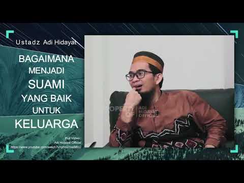 Bagaimana Menjadi Suami Yang Baik Untuk Keluarga - Ustadz Adi Hidayat