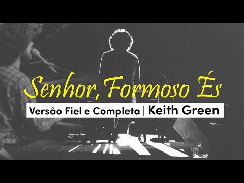 Senhor, Formoso És | Versão Completa e Fiel à Original de Keith Green
