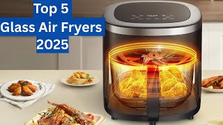 Top 5 Best Glass Air Fryers of 2025 | Healthier Cooking with Transparent Design