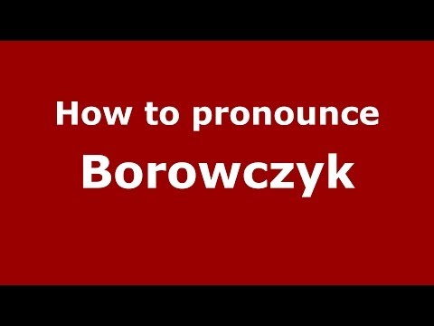 How to pronounce Borowczyk (Polish/Poland) - PronounceNames.com