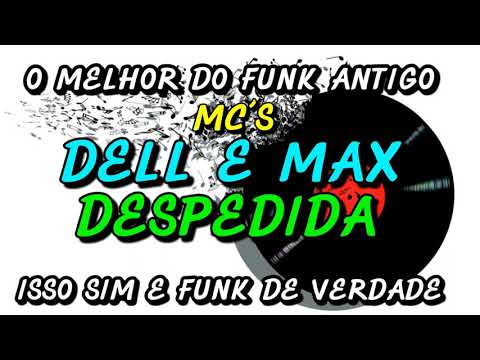 FUNK ANTIGO : MC´S DELL E MAX - DESPEDIDA