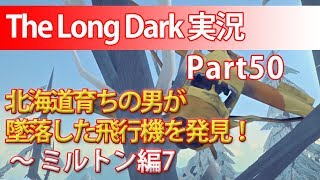 【TheLongDark:HARD 実況 part50】最終：北海道育ちの男が墜落した飛行機を発見！ ～ ミルトン編7