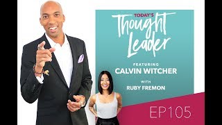 Today's Thought Leader Podcast Ep.105 Confidence in Action with Calvin Witcher