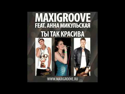 MaxiGroove feat. Анна Микульская - Ты Так Красива