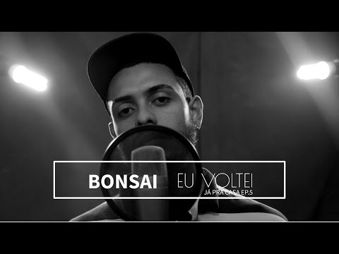 BONSAI - EU VOLTEI (JÁ PRA CASA EP. 05)