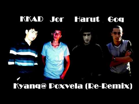 KKAD & Harut & Jor & Goq - Kyanq@ Poxvela/Կյանքը Փոխվելա (Re-Remix)