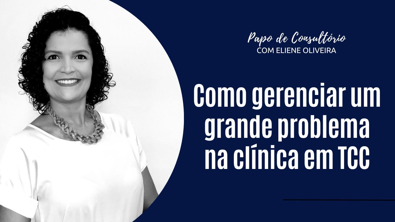 COMO GERENCIAR UM GRANDE PROBLEMA NA CLÍNICA EM TERAPIA COGNITIVO COMPORTAMENTAL?