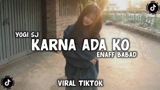 Download lagu DJ KARNA ADA KO ENAFF BABAD VIRAL TIKTOK TERBARU - YOGI SJ RMX mp3