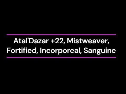 Atal'Dazar +22, Mistweaver, Fortified, Incorporeal, Sanguine