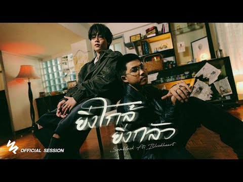 SAMBLACK - ยิ่งใกล้ยิ่งกลัว ft. BLVCKHEART (Official Session)