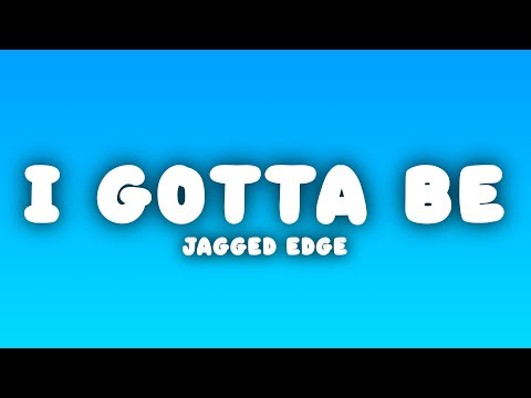 Jagged Edge - I Gotta Be (Lyrics)
