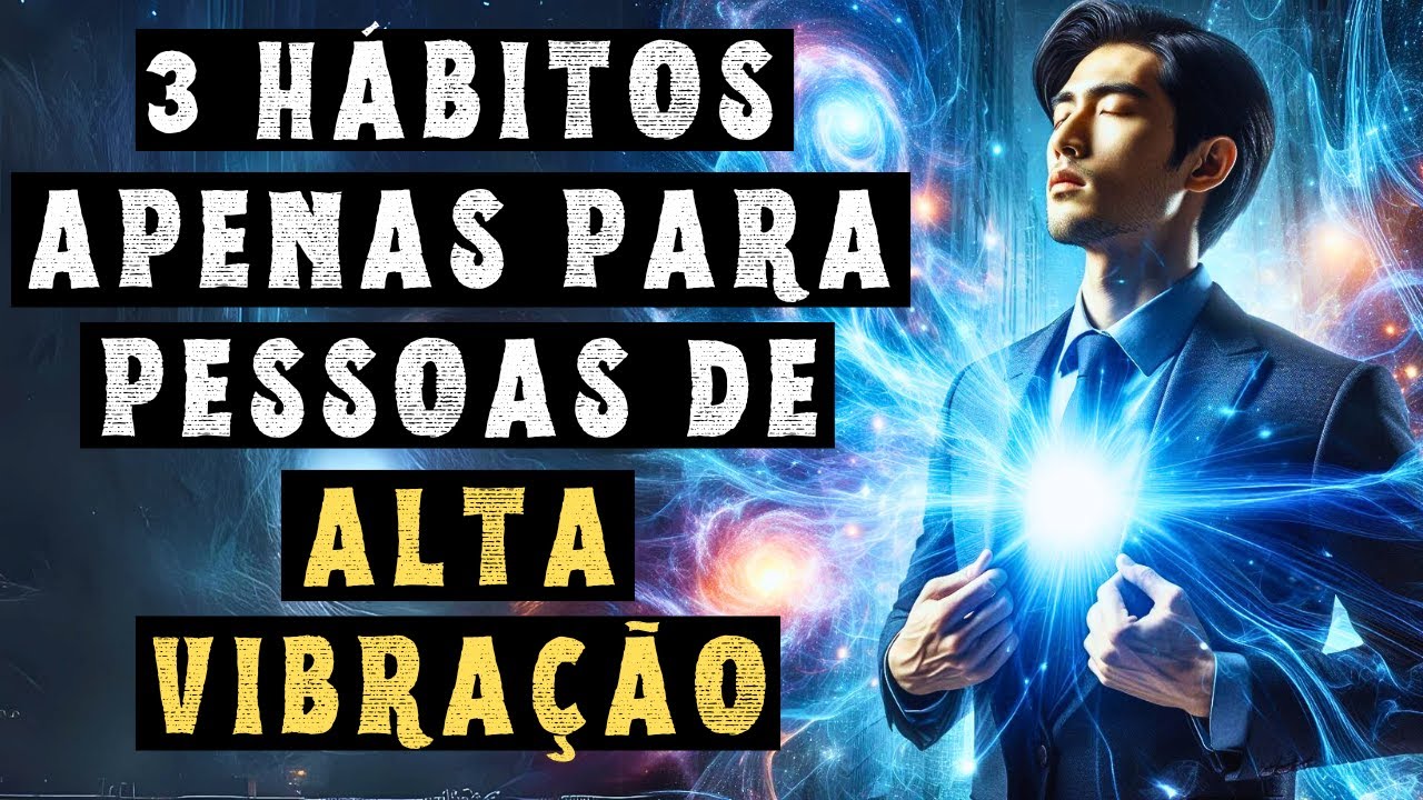 3 Hábitos Exclusivos das Pessoas de Alta Vibração que as Tornam Bem-Sucedidas