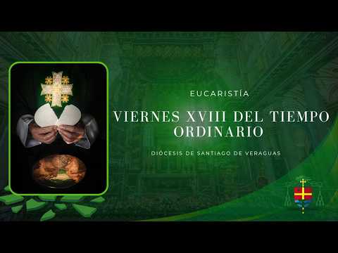 Eucaristía: Viernes XVIII del tiempo ordinario . Diócesis de Santiago de Veraguas.