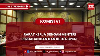 KOMISI VI DPR RI RAPAT KERJA DENGAN MENTERI PERDAGANGAN DAN KETUA BPKN