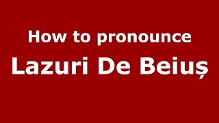 How to pronounce Lazuri De Beiuș