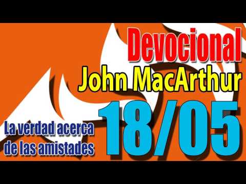Devocional John MacArthur 18/05 - La verdad acerca de las amistades