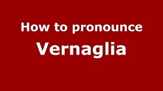 How to pronounce Vernaglia