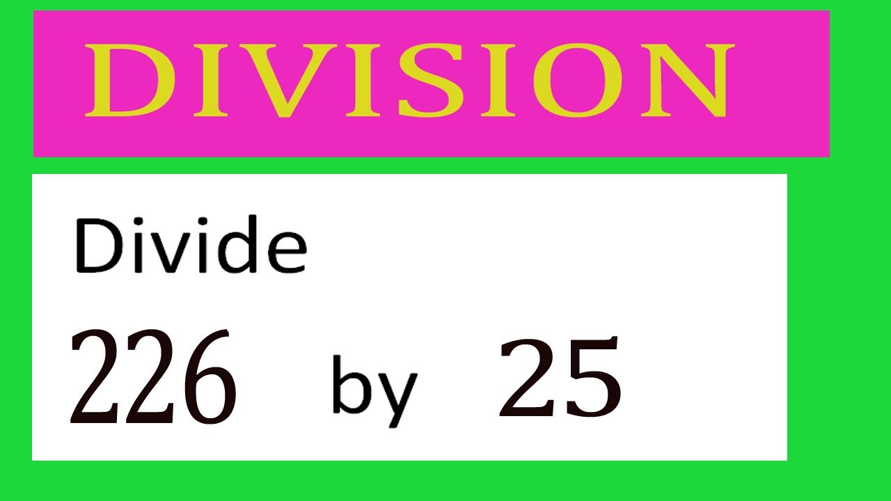 Divide     226      by     25  Divide   completely