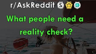 What people need a reality check? - r/AskReddit Stories - The Reddit Hub