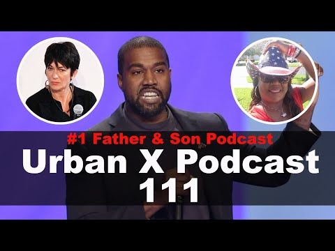 Urban X Podcast 111: Kanye for President, Ghislaine Maxwell, Ft. Cambatta