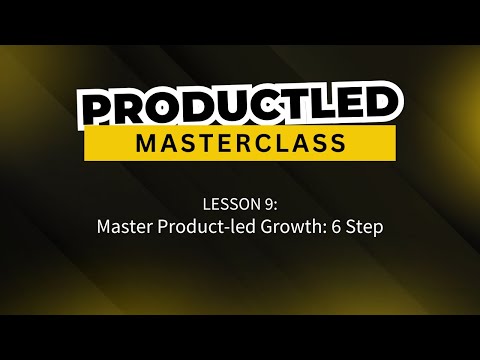 ProductLed Masterclass Lesson 9 - Master Product-led Growth: 6 Steps