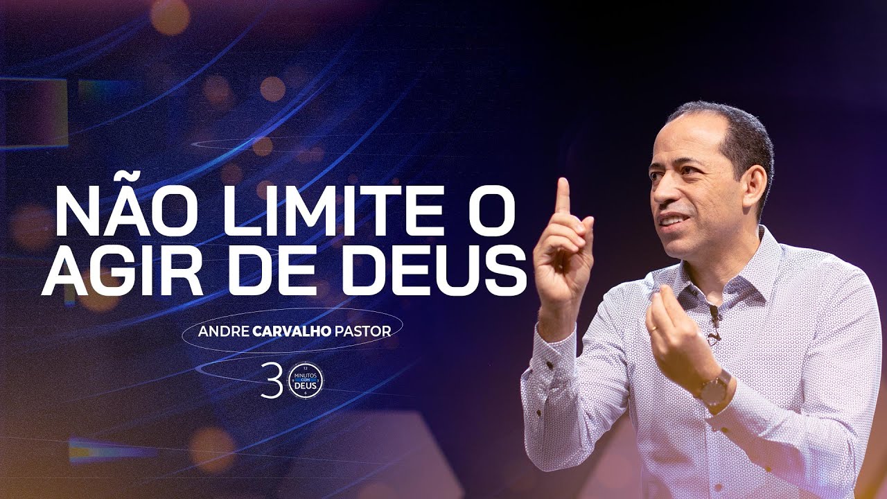 NÃO LIMITE O AGIR DE DEUS - Pr. André Carvalho