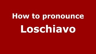 How to pronounce Loschiavo