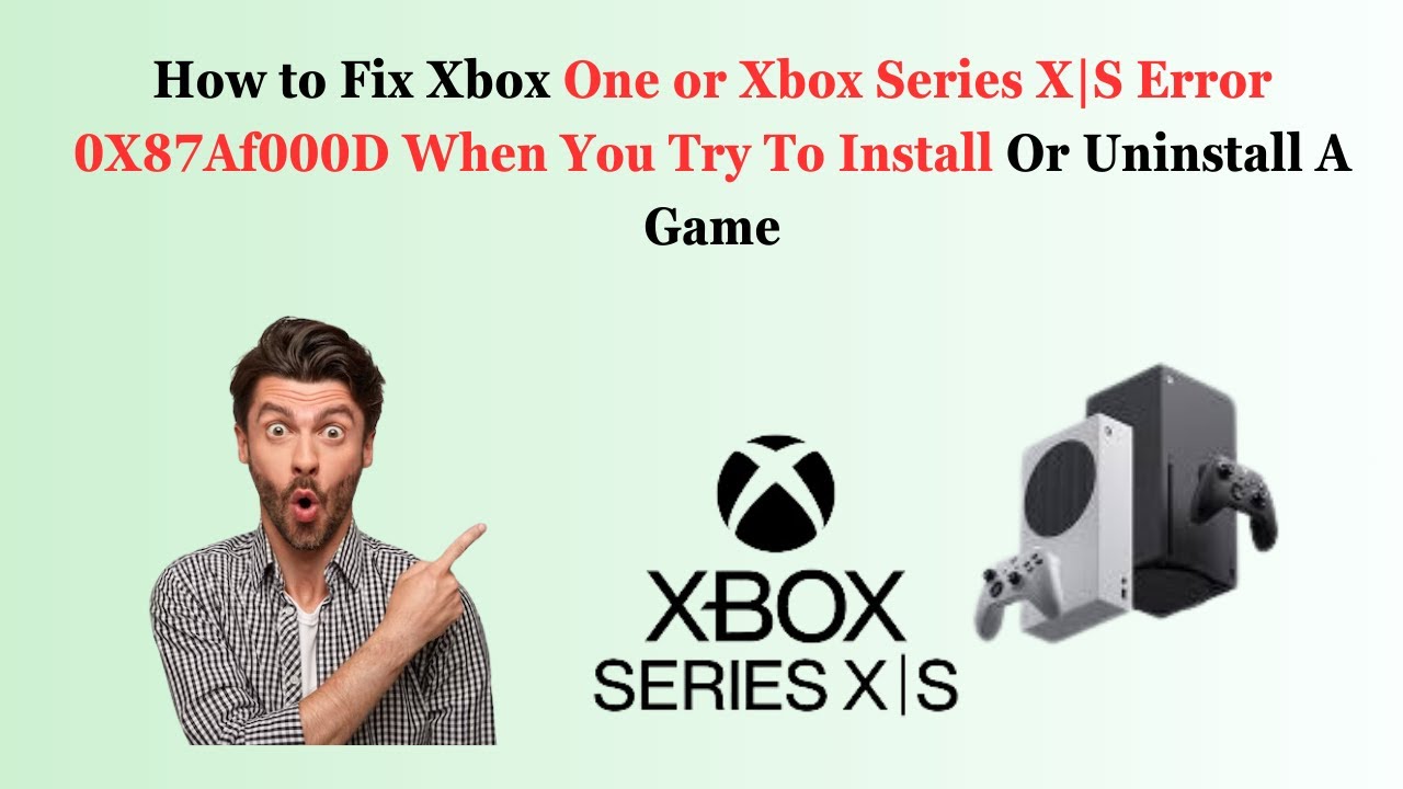 How to Fix Xbox One or Xbox Series X|S Error 0X87Af000D When You Try To Install Or Uninstall A Game