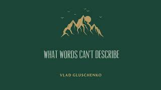 Vlad Gluschenko - What Words Can&#39;t Describe