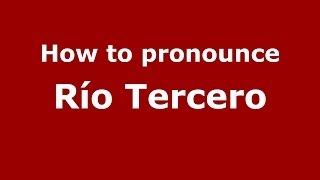 How to pronounce Río Tercero