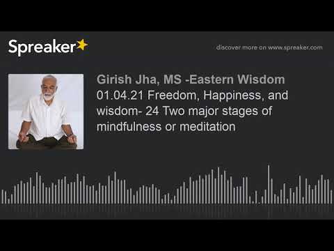01.04.21 Freedom, Happiness, and wisdom- 24 Two major stages of mindfulness or meditation