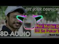 Phir Mujhe Dil Se Pukar Tu|Mohit Gaur|Rudra Trivedi|8D Audio|Use Your Earphone|
