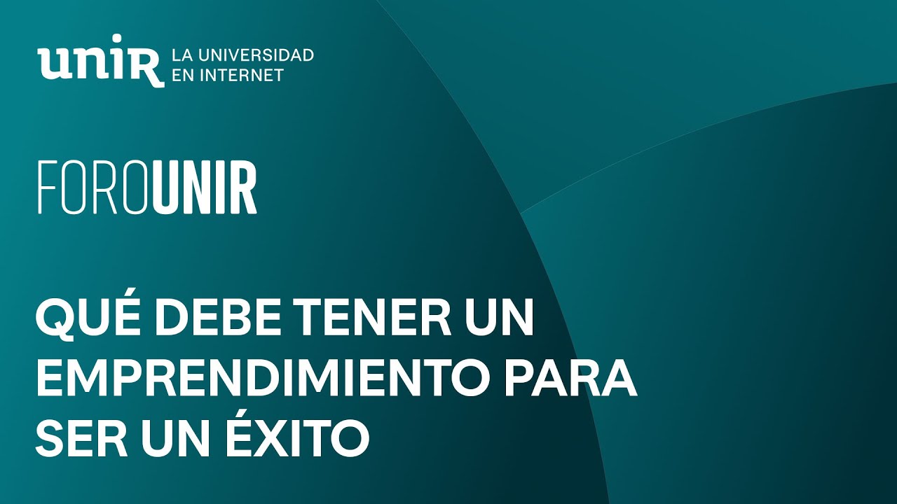 Qué debe tener un emprendimiento para ser un éxito | #ForoUNIR