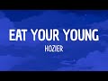 Hozier - Eat Your Young (Lyrics) | I'm starving darlin' Let me put my lips to something