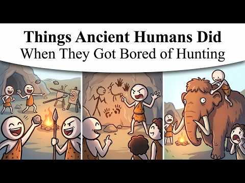 Things Ancient Humans Did When They Got Bored of Hunting.