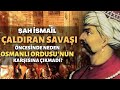 Şah İsmail Çaldıran Savaşı Öncesinde Neden Osmanlı Ordusu'nun Karşısına Çıkmadı?