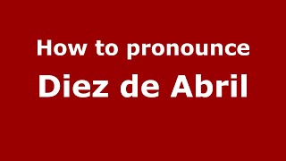 How to pronounce Diez De Abril