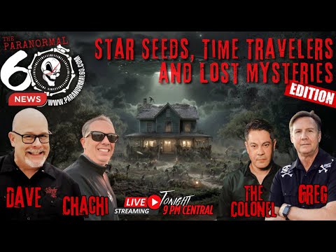 Star Seeds, Time Travelers and Lost Mysteries Edition - The Paranormal 60 News