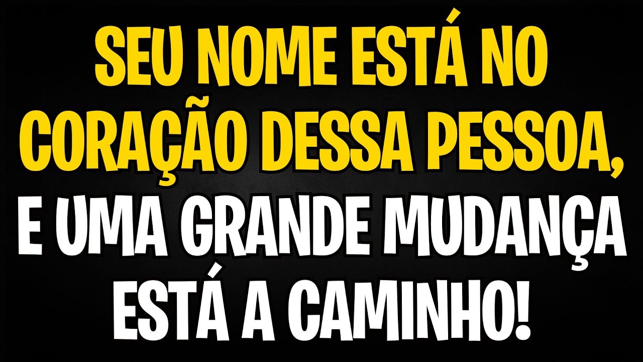 SEU NOME ESTÁ NO CORAÇÃO DESSA PESSOA, E UMA GRANDE MUDANÇA ESTÁ A CAMINHO!