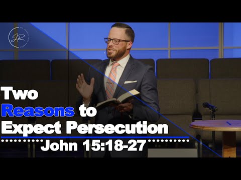"Two Reasons to Expect Persecution" - John 15:18-27 (6.4.23) - Dr. Jordan N. Rogers