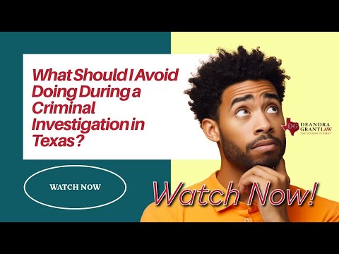 What Should I Avoid Doing During a Criminal Investigation in Texas? | Protect Your Case Now!