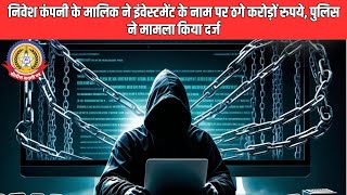🔴Live News:- निवेश कंपनी के मालिक ने इनवेस्टमेंट के नाम पर ठगे करोड़ो रूपये ,पुलिस ने मामला किया दर्ज
